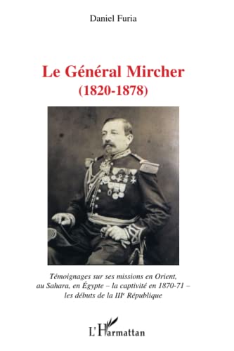 9782296059122: Le gnral Mircher (1820-1878): Tmoignages sur ses missions en Orient, au Sahara, en Egypte -la captivit en 1870-71- les dbuts de la IIIe Rpublique
