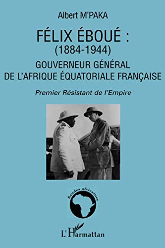 Beispielbild fr Flix Ebou 1884-1944: Gouverneur gnral de l'Afrique quatoriale franaise Premier Rsistant de l'Empire (French Edition) zum Verkauf von Gallix