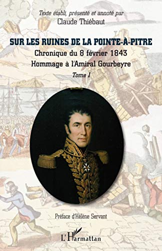 Beispielbild fr Sur les ruines de la Pointe--Pitre: Chronique du 8 fvrier 1843 - Hommage  l'Amiral Gourbeyre - (Tome I) (1) zum Verkauf von Gallix
