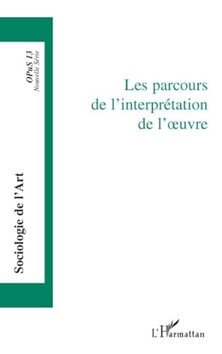 9782296063884: Opus - Sociologie de l'Art, N 13 : Les parcours de l'interprtation de l'oeuvre