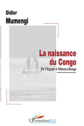 Beispielbild fr La naissance du Congo: De l'Egypte  Mbanza Kongo (French Edition) zum Verkauf von Gallix