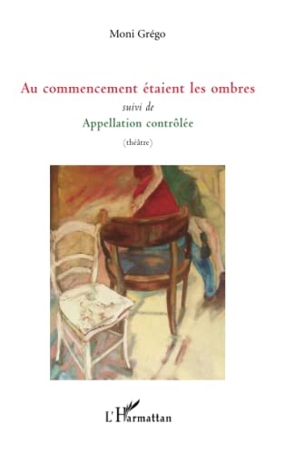 9782296079007: Au commencement taient les ombres: Suivi de Appellation contrle (thtre) (French Edition)