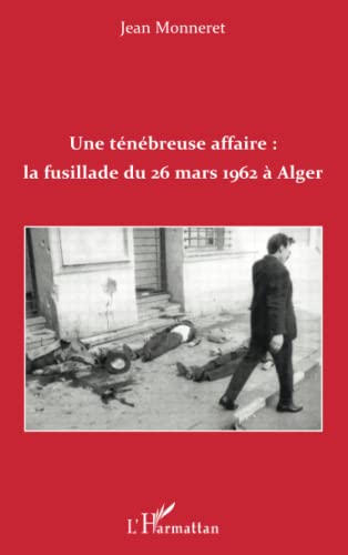 Beispielbild fr Une Tnbreuse Affaire : La Fusillade Du 26 Mars 1962  Alger zum Verkauf von RECYCLIVRE