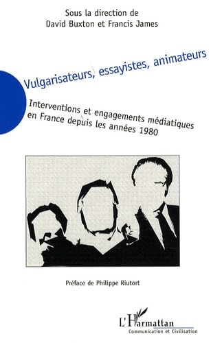 Vulgarisateurs, essayistes, animateurs: Interventions et engagements mÃ©diatiques en France depuis les annÃ©es 1980 (9782296083820) by Buxton, David; James, Francis