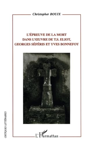 Beispielbild fr L'preuve de la mort dans l'oeuvre de T.S. Eliot, Georges Sfris et Yves Bonnefoy (French Edition) zum Verkauf von Gallix