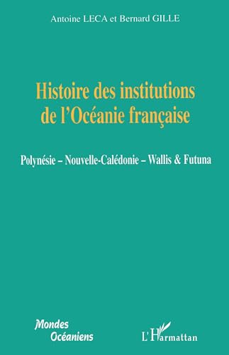 Stock image for Histoire des institutions de l'Ocanie franaise: Polynsie - Nouvelle-Caldonie - Wallis et Futuna (French Edition) for sale by Gallix