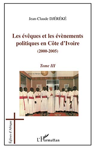 Imagen de archivo de Les vques et les vnements politiques en Cte d'Ivoire: (2000-2005) Tome 3 (French Edition) a la venta por Gallix