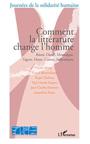 Stock image for Comment la littrature change l'homme: Rmi, Dante, Montaigne, Tagore, Hesse, Camus, Soljenitsyne (French Edition) for sale by GF Books, Inc.