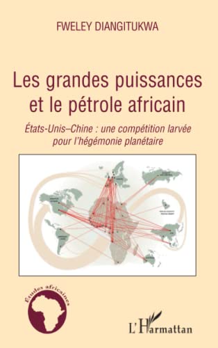 Imagen de archivo de Les grandes puissances et le ptrole africain: Etats-Unis-Chine : une comptition larve pour l'hgmonie plantaire (French Edition) a la venta por Gallix