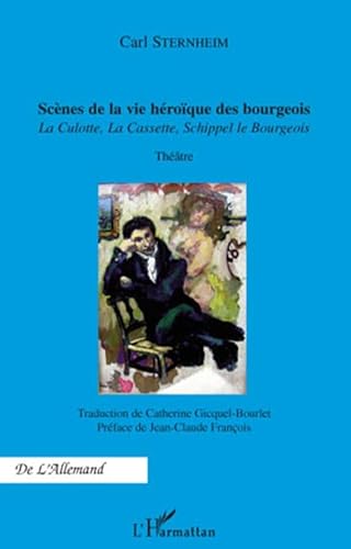 ScÃ¨nes de la vie hÃ©roÃ¯que des bourgeois: La Culotte, La Cassette, Schippel le Bourgeois ThÃ©Ã¢tre (French Edition) (9782296100114) by Sternheim, Carl