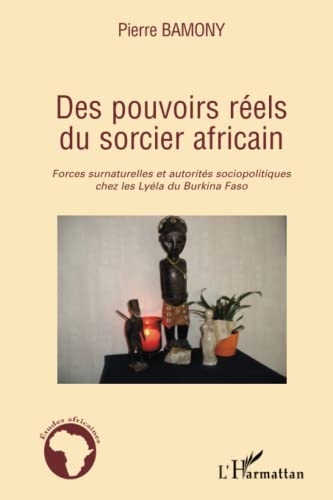 Imagen de archivo de Des pouvoirs rels du sorcier africain: Forces surnaturelles et autorits sociopolitiques chez les Lyla du Burkina Faso (French Edition) a la venta por Gallix