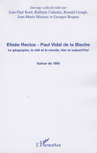 Stock image for Elise Reclus - Paul Vidal de la Blache: Le gographe, la cit et le monde, hier et aujourd'hui - Autour de 1905 for sale by Gallix