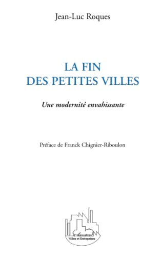 Imagen de archivo de La fin des petites villes: Une modernit envahissante [Broch] Roques, Jean-Luc a la venta por BIBLIO-NET