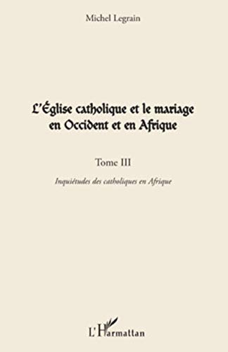 Beispielbild fr L'glise catholique et le mariage en Occident et en Afrique (Tome III): Inquitudes des catholiques en Afrique (French Edition) zum Verkauf von Gallix