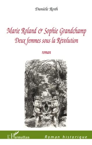 Beispielbild fr Marie roland et sophie grandchamp deux femmes sous la revolution roman zum Verkauf von Ammareal