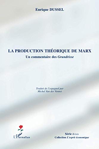 La production théorique de Marx : Un commentaire des Grundrisse - Enrique Dussel