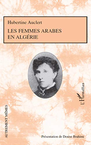 Stock image for Les femmes arabes en Algrie: - Prsentation de Denise Brahimi avec la collaboration de Roger Little (French Edition) for sale by Gallix