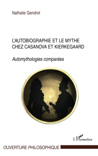 Beispielbild fr L'autobiographie et le mythe chez Casanova et Kierkegaard: Automythologies compares (French Edition) zum Verkauf von Gallix