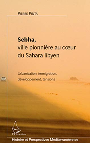 Stock image for Sebha, ville pionnire au coeur du Sahara libyen: Urbanisation, immigration, dveloppement, tensions [Broch] Pinta, Pierre for sale by BIBLIO-NET