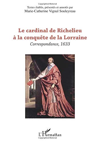Beispielbild fr Le cardinal de Richelieu  la conqute de la Lorraine: Correspondance, 1633 (French Edition) zum Verkauf von Gallix