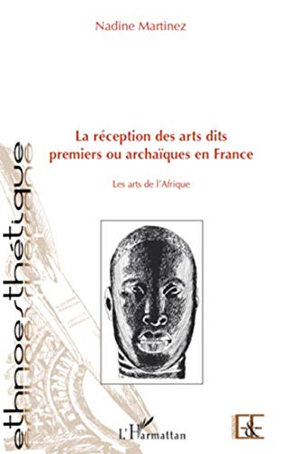 9782296117334: La rception des arts dits premiers ou archaques en France: Les arts de l'Afrique