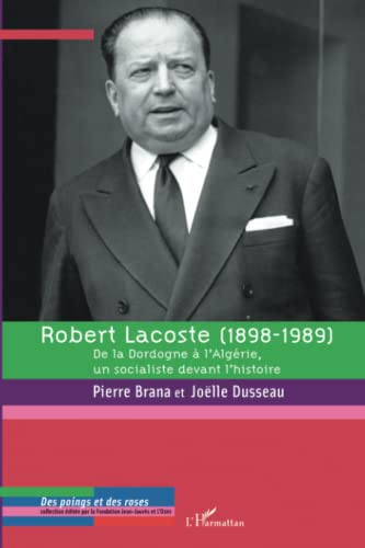 Beispielbild fr Robert Lacoste (1898-1989) : De La Dordogne  L'algrie, Un Socialiste Devant L'histoire zum Verkauf von RECYCLIVRE