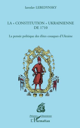 Beispielbild fr La "constitution" ukrainienne de 1710: La pense politique des lites cosaques d'Ukraine (French Edition) zum Verkauf von Gallix