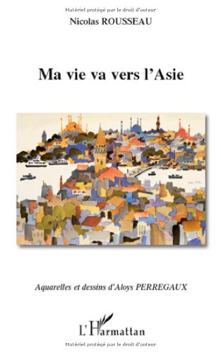 Stock image for Ma vie va vers l'Asie [Broch] Rousseau, Nicolas et Perregaux, Aloys for sale by BIBLIO-NET