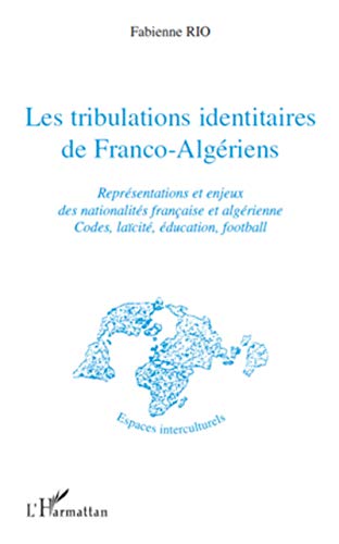 9782296126459: Les tribulations identitaires de Franco-Algriens: Reprsentations et enjeux des nationalits franaise et algrienne Codes, lacit, ducation, football