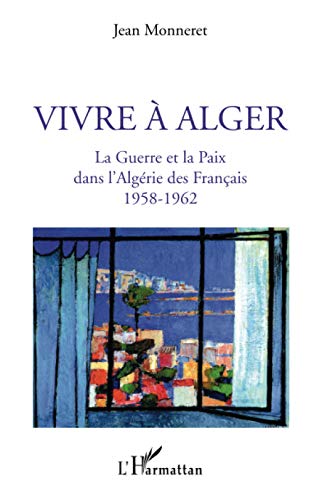 Stock image for Vivre  Alger : La Guerre et la Paix dans l'Algrie des Franais 1958-1962 for sale by medimops