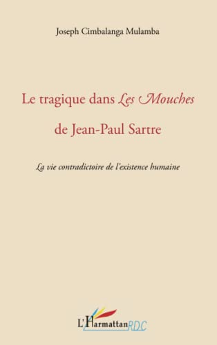 Stock image for Le tragique dans Les Mouches de Jean-Paul Sartre: La vie contradictoire de l'existence humaine (French Edition) for sale by Gallix