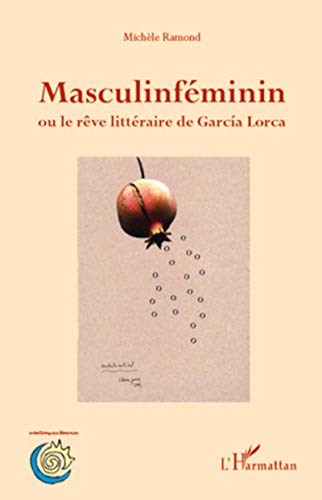 MasculinfÃ©minin ou le rÃªve littÃ©raire de Garcia Lorca (French Edition) (9782296133013) by Ramond, MichÃ¨le