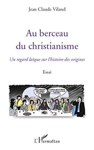 Imagen de archivo de Au berceau du christianisme: Un Regard Laque Sur L'histoire Des Origines - Essai (French Edition) a la venta por Gallix