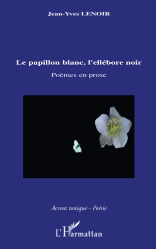 Imagen de archivo de Le papillon blanc, l'ellbore noir: Pomes en prose (French Edition) a la venta por GF Books, Inc.