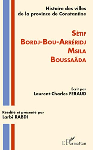 Beispielbild fr Histoire des villes de la province de Constantine: Setif-Bordj-Bou-Arrridj-Msila-Boussada (French Edition) zum Verkauf von Gallix