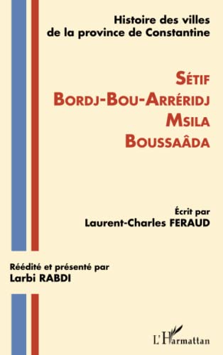 Stock image for Histoire des villes de la province de Constantine: Setif-Bordj-Bou-Arrridj-Msila-Boussada (French Edition) for sale by GF Books, Inc.