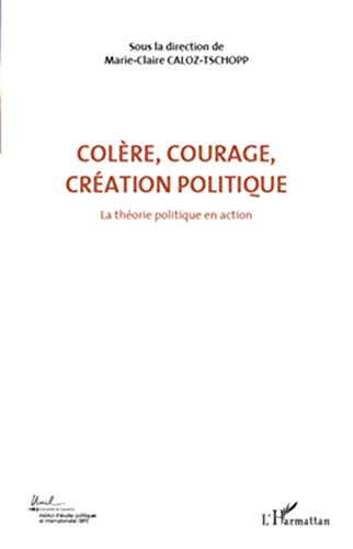 Imagen de archivo de Colre, courage, cration politique (Volume 1): La thorie politique en action [Broch] Caloz-Tschopp, Marie-Claire a la venta por BIBLIO-NET