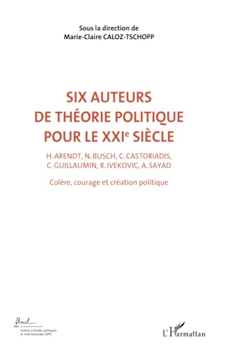 Imagen de archivo de Six auteurs de thorie politique pour le XXIe sicle (Volume 2): H. Arendt, N. Busch, C. Castoriadis, C. Guillaumin, R. Ivekovic, A. Sayad - Colre, courage et cration politique (2) a la venta por Gallix