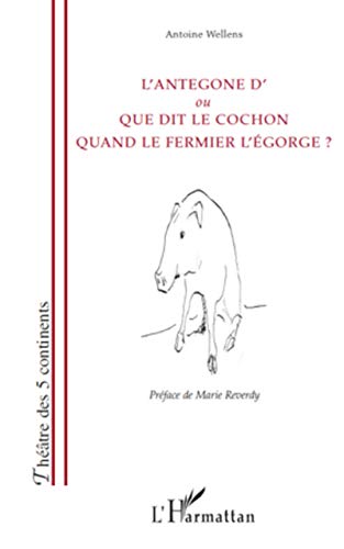 Stock image for Antegone d' Ou Que Dit le Cochon Quand le Fermier l'Egorge for sale by medimops