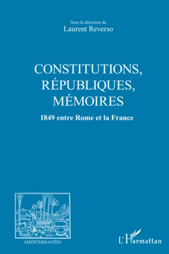 9782296546226: CONSTITUTIONS, REPUBLIQUES, MEMOIRES: 1849 entre Rome et la France