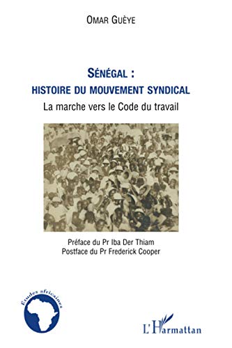 SÃ©nÃ©gal : histoire du mouvement syndical: La marche vers le Code du travail (French Edition) (9782296548879) by GuÃ¨ye, Omar