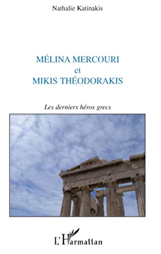 Mélina Mercouri et Mikis théodorakis : Les derniers héros grecs - Nathalie Katinakis
