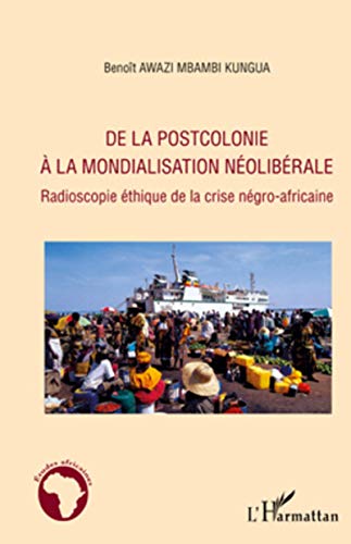 Beispielbild fr De la postcolonie  la mondialisation nolibrale: Radioscopie thique de la crise ngro-africaine [Broch] Awazi Mbambi Kungua, Benot zum Verkauf von BIBLIO-NET