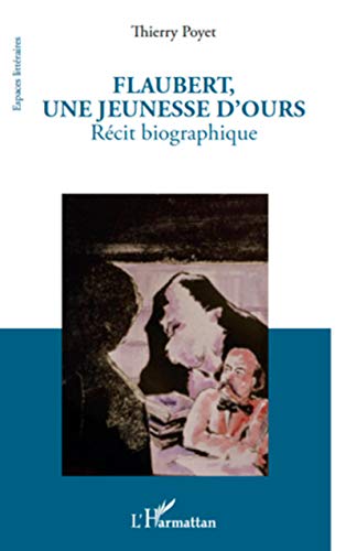 Beispielbild fr Flaubert, une jeunesse d'ours: Rcit biographique [Broch] Poyet, Thierry zum Verkauf von BIBLIO-NET