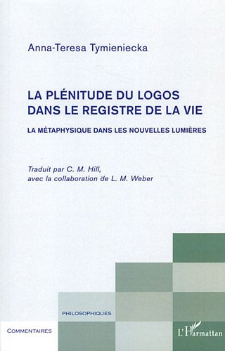 Stock image for La Plnitude du Logos dans le Registre de la Vie, La Mtaphysique dans les Nouvelles Lumires [Broch] Anna-Teresa Tymieniecka et C. M. Hill for sale by BIBLIO-NET