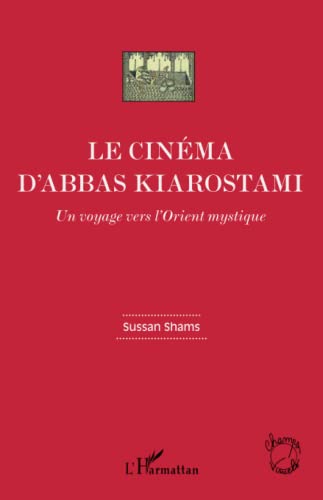 Stock image for Le cinma d'Abbas Kiarostami: Un voyage vers l'Orient mystique [Broch] Shams, Sussan for sale by BIBLIO-NET