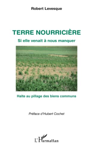 Beispielbild fr Terre Nourriciere (Levesque) Si Elle Venait a Nous Manquer Halte au Pillage des Biens Communs zum Verkauf von Ammareal