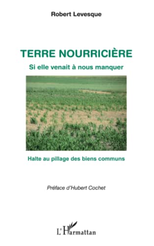 Stock image for Terre Nourriciere (Levesque) Si Elle Venait a Nous Manquer Halte au Pillage des Biens Communs for sale by Ammareal