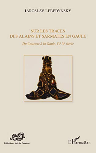 9782296556126: Sur les traces des Alains et Sarmates en Gaule: Du Caucase à la Gaule (IVe - Ve siècle)