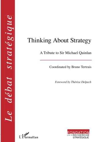 Thinking About Strategy: A tribute to Sir Michael Quinlan (French Edition) (9782296556188) by By Bruno Tertrais ; Foreword By ThÃ©rÃ¨se Delpech, Coordinated
